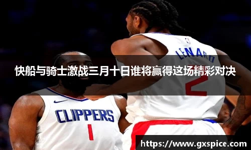 快船与骑士激战三月十日谁将赢得这场精彩对决