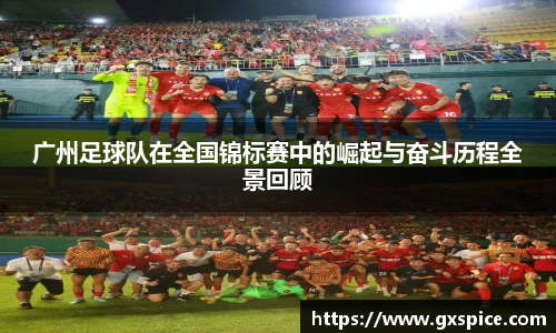 广州足球队在全国锦标赛中的崛起与奋斗历程全景回顾