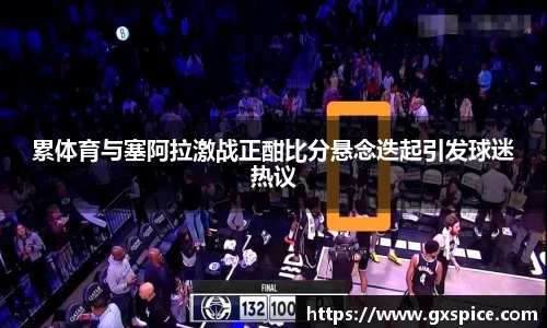 累体育与塞阿拉激战正酣比分悬念迭起引发球迷热议