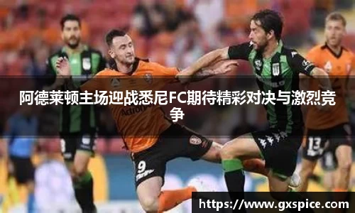 阿德莱顿主场迎战悉尼FC期待精彩对决与激烈竞争